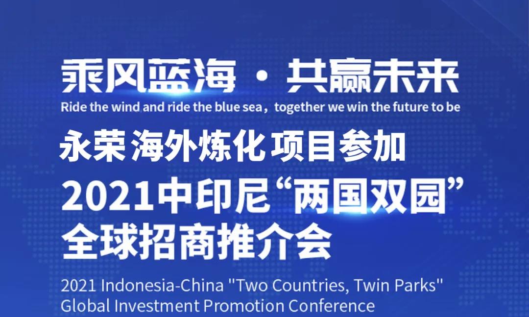 活动预告|永荣海外炼化项目参加中印尼“两国双园”全球招商推介会 活动预告|永荣海外炼化项目参加中印尼“两国双园”全球招商推介会